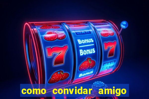 como convidar amigo estrela bet